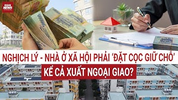 Nghịch lý nhà ở xã hội: Muốn mua phải ‘đặt cọc giữ chỗ’ – kể cả xuất ngoại giao? | VTC News