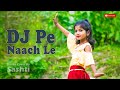DJ Pe Naach Le | Le Nach Le | Famous Haryanvi Dance | Dance Cover By Sashti Baishnab | 2022