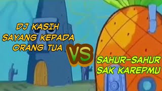 DJ Kasih Sayang Kepada Orang Tua VS. Sahur-Sahur Sak Karepmu (Spongebob)