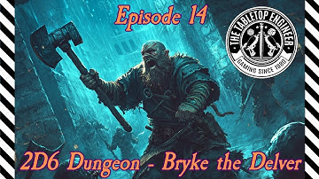 2D6 Dungeon - Bryke the Delver- Episode 14