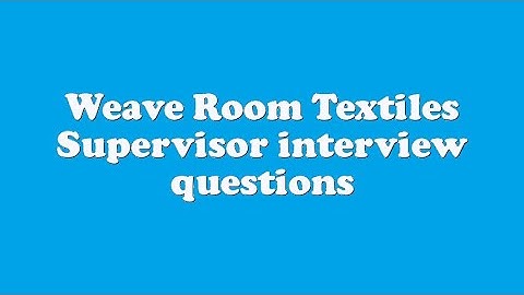 Weave Room Textiles Supervisor interview questions