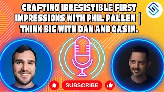 Crafting Irresistible First Impressions with Phil Pallen | Think Big with Dan and Qasim.