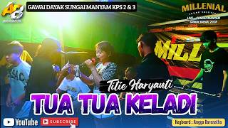 TUA TUA KELADI || TITI HARYANTI ft MILLENIAL SOUND SOLUTION 🔴 LIVE - GAWAI DAYAK SUNGAI MANYAM