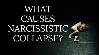 WHAT CAUSES NARCISSISTIC COLLAPSE?