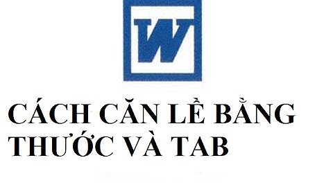 Cách sử dụng thước căn lề và Tab trong Word