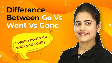 Difference Between Go Vs Went Vs Gone | Go Vs Went Vs Gone Explanation, Usage and Exercise
