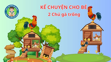 Truyện Ngắn Cho Bé: Hai Chú Gà Trống | Giúp Bé Ngủ Ngon – Bé Yêu Nghe Truyện