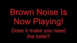 Brown Noise! - Does it make you need the toilet?