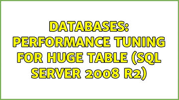 Databases: Performance Tuning for Huge Table (SQL Server 2008 R2) (2 Solutions!!)