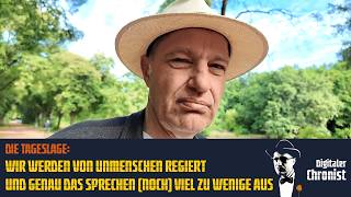 Die Tageslage: Wir werden von Unmenschen regiert und genau das sprechen (noch) viel zu Wenige aus!