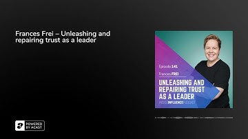 Frances Frei – Unleashing and repairing trust as a leader