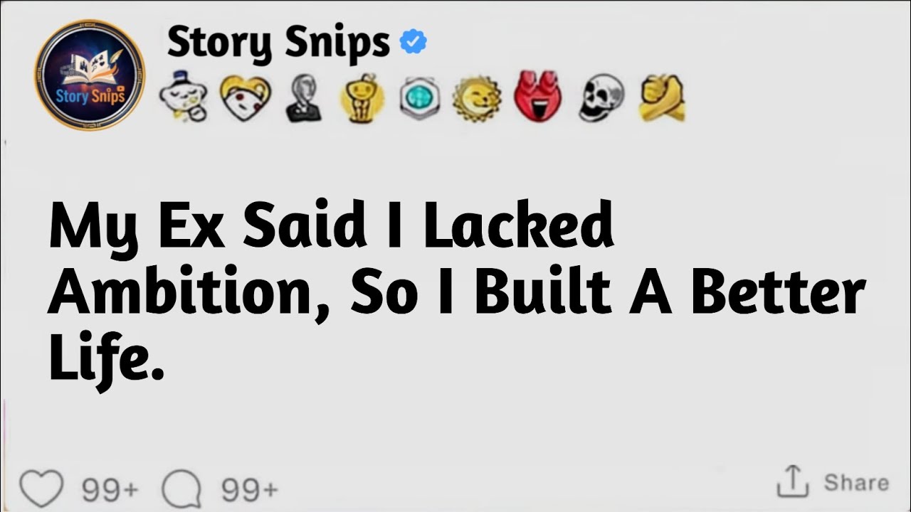 My Ex Said I Lacked Ambition, So I Built A Better Life. [Full Story] Story Snips 