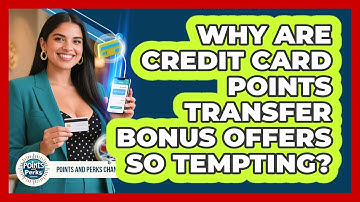 Why Are Credit Card Points Transfer Bonus Offers So Tempting? - Points and Perks Channel