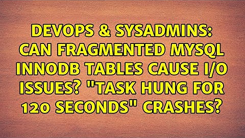 Can fragmented MySQL innodb tables cause I/O issues? "task hung for 120 seconds" crashes?