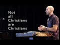 Not all Christians are Christians