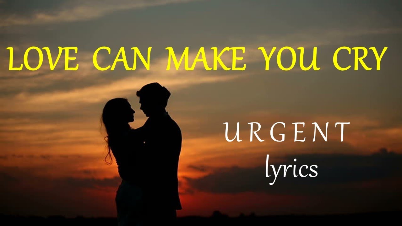 LOVE CAN MAKE YOU CRY     URGENT lyrics HD