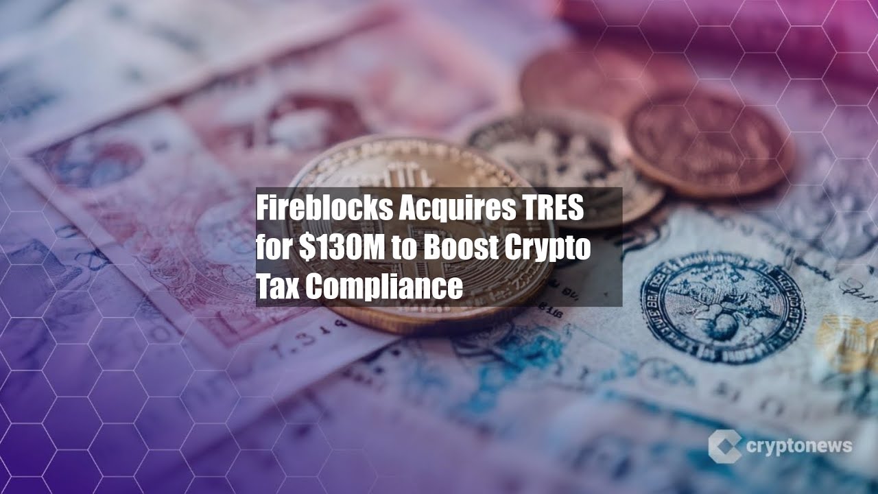 Fireblocks Acquires TRES for $130M to Boost Crypto Tax Compliance - YouTube