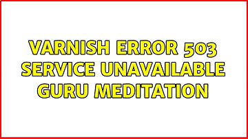 varnish error 503 service unavailable guru meditation (2 Solutions!!)