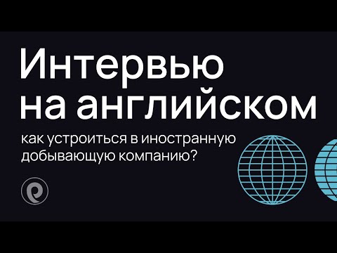 Как подготовиться к интервью на английском и устроиться в иностранную добывающую компанию?