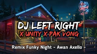 DJ LEFT RIGHT X UNITY X PAK VONG REMIX FUNKY NIGHT VIRAL 2022 !!! - [ AWAN AXELLO ]