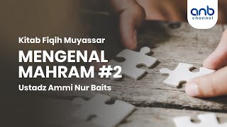 Mengenal Mahram #2 | Ustadz Ammi Nur Baits, S.T., BA