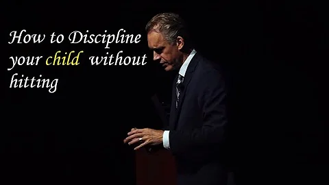 How to Discipline your child without hitting - Jordan Peterson