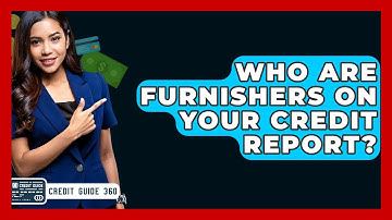 Who Are Furnishers On Your Credit Report? - CreditGuide360.com