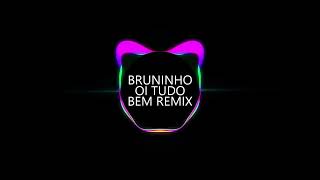 BRUNINHO OI TUDO BEM  REMIX