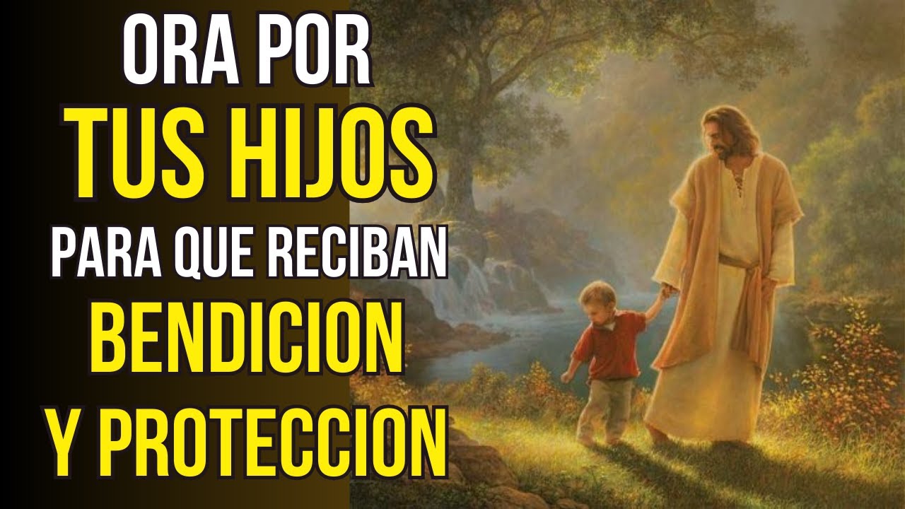 ORACION POR LOS HIJOS, PARA SU PROTECCION Y BENDICION - YouTube
