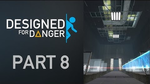 Designed for danger Part 8 (Final) - Portal 2
