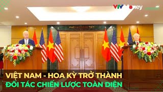 Việt Nam - Hoa Kỳ trở thành đối tác chiến lược toàn diện | VTVMoney