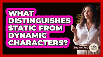 What Distinguishes Static From Dynamic Characters?