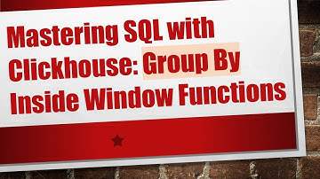 Mastering SQL with Clickhouse: Group By Inside Window Functions