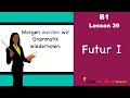 B1  lesson 39  futur i  future tense in german  learn german