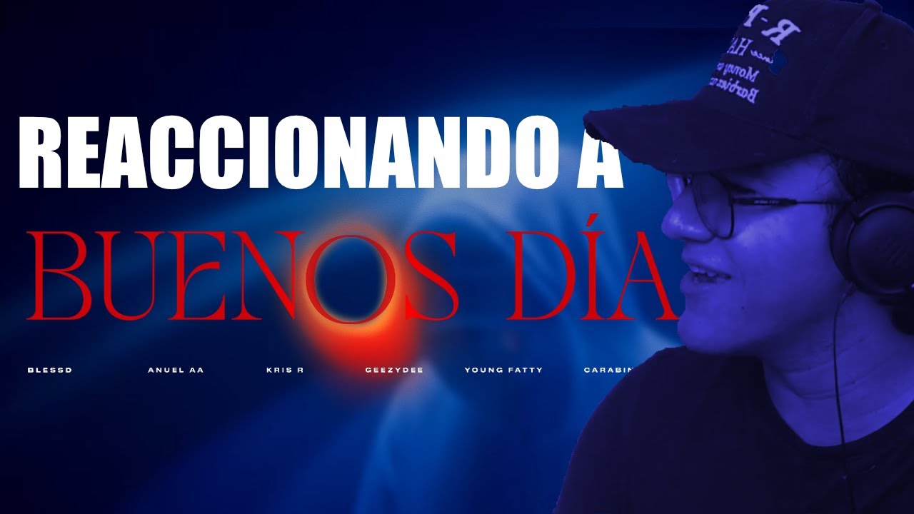 REACCIONANDO A BUENOS DIAS | BLESSD ❌ ANUEL AA ❌ KRIS R ❌ GEEZYDEE ❌ YOUNG FATTY ❌ CARABIN3 ❌TURY