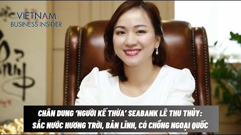Chân dung ‘người kế thừa’ SeABank Lê Thu Thủy: Sắc nước hương trời | Vietnam Business Insider