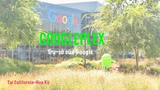GOOGLEPLEX- Trụ sở chính của Google tại California, Hoa Kỳ
