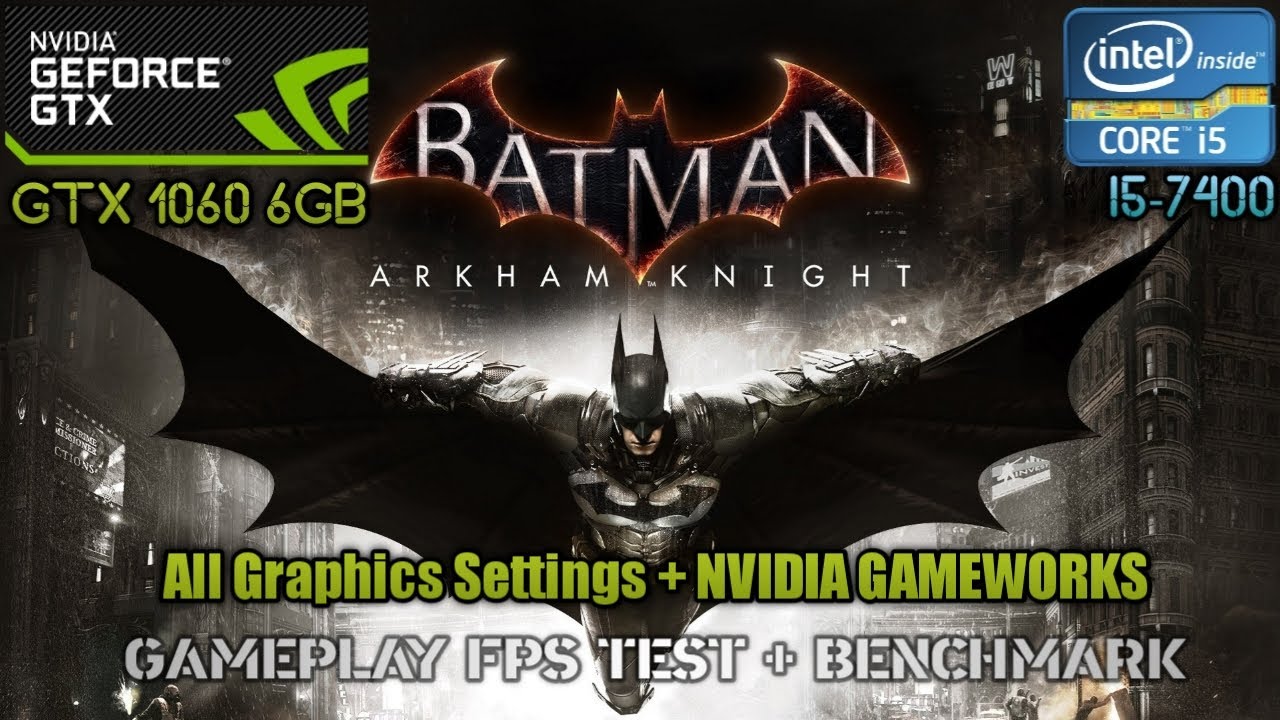 Batman Arkham Knight - GTX 1060/i5-7400/8GB RAM All Settings 1080p - YouTube