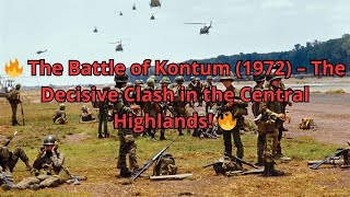 🔥 The Battle of Kontum (1972) – The Decisive Clash in the Central Highlands! 🔥