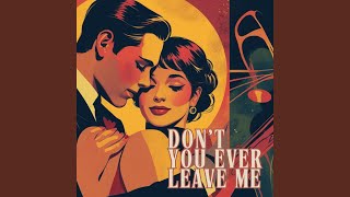 DON'T YOU EVER LEAVE ME