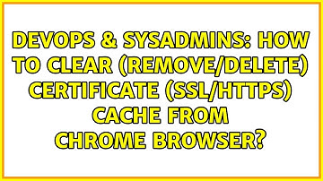 DevOps & SysAdmins: How to clear (remove/delete) certificate (ssl/https) cache from chrome browser?