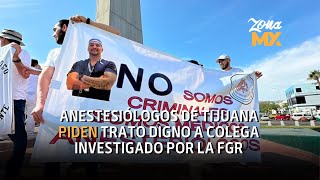 Anestesiólogos de Tijuana piden trato digno a colega investigado por la FGR - ZONA MX