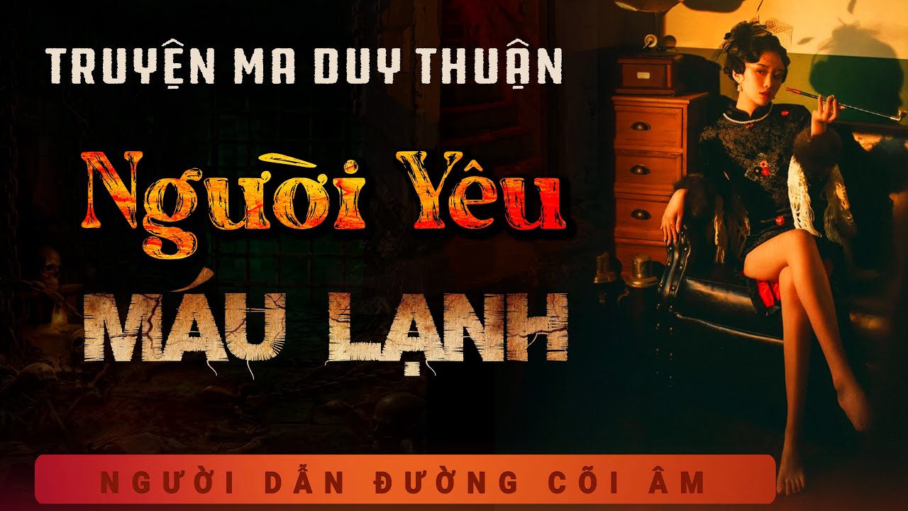 Truyện ma: Người Yêu Máu Lạnh - Chặt xác cướp vàng - Mc Duy Thuận