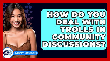 How Do You Deal With Trolls In Community Discussions? - Everyday-Networking