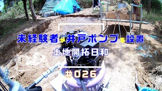 【土地開拓日和】#026 未経験者が井戸ポンプを設置できるか（井戸編その３）