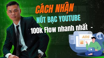 cách nhận nút bạc YOUTUBE 100k Flow nhanh nhấtLữ Đình Luân