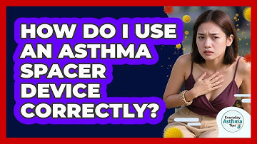 How Do I Use An Asthma Spacer Device Correctly? - Everyday Asthma Tips