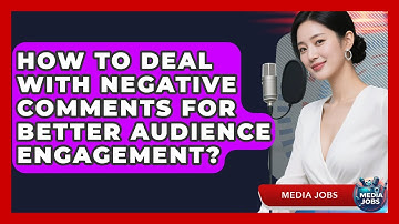How To Deal With Negative Comments For Better Audience Engagement? - Media Jobs