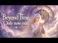 BEYOND TIME ✨ Pleiadian Consciousness | The Eternal Now & Life Beyond Linear Time