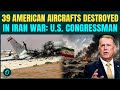 Iran ‘BOMBED’ 39 U.S Aircrafts: U.S. Lawmaker Admits Heavy Losses In Iran War | Trump HUMILIATED?